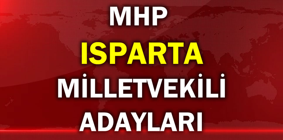 MİLLİYETÇİ HAREKET PARTİSİ ISPARTA MİLLETVEKİLİ ADAY LİSTESİ